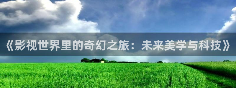 《影視世界里的奇幻之旅：未來美學與科技》
